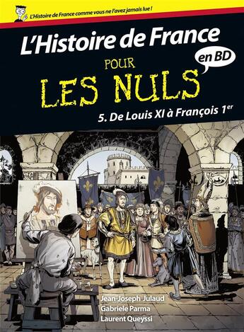 Couverture du livre « L'histoire de France en BD pour les nuls Tome 5 ; de Louis XI à François 1er » de Jean-Joseph Julaud et Laurent Queyssi et Gabriele Parma aux éditions First