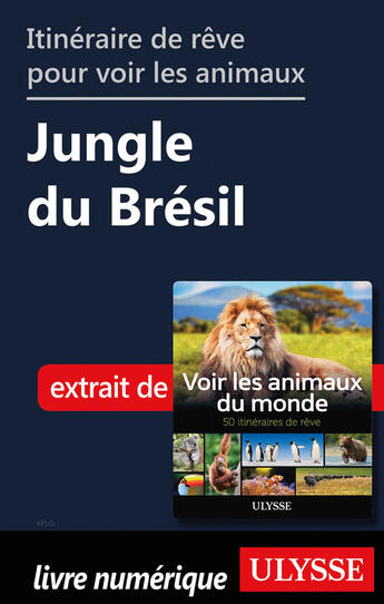 Couverture du livre « Itinéraire de rêve pour voir les animaux - Jungle du Brésil » de Ariane Arpin-Delorme aux éditions Ulysse