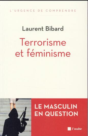 Couverture du livre « Terrorisme et féminisme ; le masculin en questions » de Laurent Bibard aux éditions Editions De L'aube