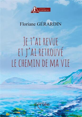 Couverture du livre « Je t'ai revue et j'ai retrouvé le chemin de ma vie » de Floriane Gerardin aux éditions Persee