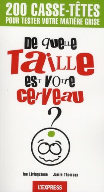 Couverture du livre « De quelle taille est votre cerveau ; 200 casse-têtes pour tester votre matière grise » de Livingstone/Thomson aux éditions L'express