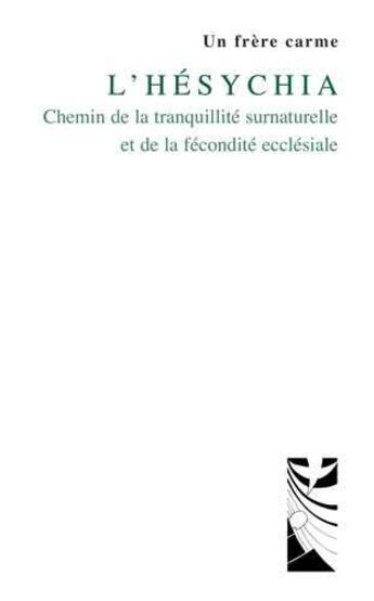 Couverture du livre « L'Hésychia ; chemin de la tranquillité surnaturelle et de la fécondité ecclésiale » de Frere Carme aux éditions Carmel