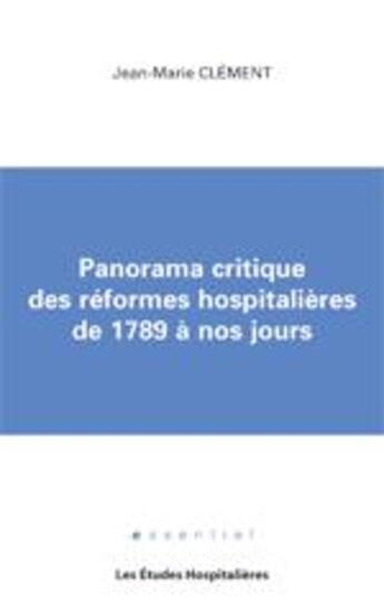 Couverture du livre « Panorama critique des réformes hospitalières de 1789 à nos jours » de Jean-Marie Clement aux éditions Les Etudes Hospitalieres