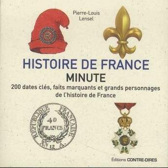 Couverture du livre « Histoire de France minute ; 200 dates clés, faits marquants et grands personnages de l'histoire de France » de Pierre-Louis Lensel aux éditions Contre-dires