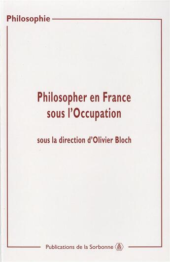 Couverture du livre « Philosopher en france sous l'occupation » de Olivier Bloch aux éditions Editions De La Sorbonne