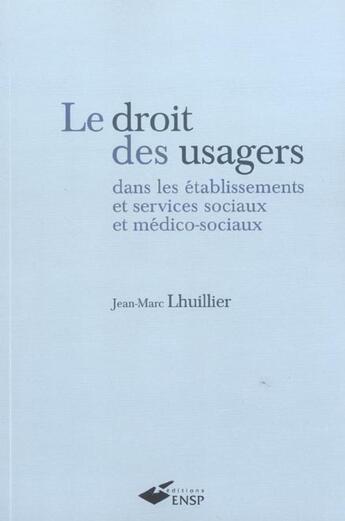 Couverture du livre « Le droit des usagers dans les etablissements et services sociaux medico sociaux » de Lhuillier Jm aux éditions Ehesp