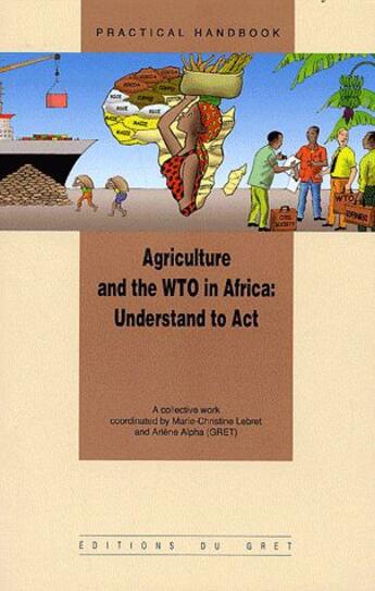 Couverture du livre « Agriculture and the WTO in Africa ; understand to act » de Marie-Christine Lebret et Arlene Alpha aux éditions Gret