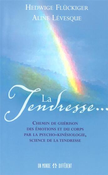 Couverture du livre « La tendresse - chemin de guerison des emotions et du corps par la psycho-kinesiologie sciec tendres » de Fluckiger/Levesque aux éditions Un Monde Different