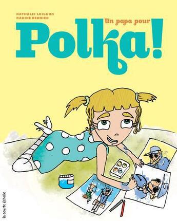 Couverture du livre « Un papa pour Polka ! » de Nathalie Loignon et Karine Bernier aux éditions Les Editions De La Courte Echelle