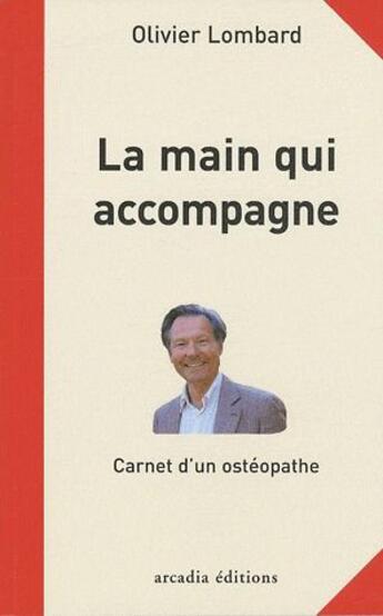 Couverture du livre « La main qui accompagne ; carnet d'un ostéopathe » de Olivier Lombard aux éditions Arcadia