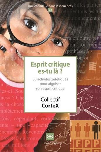 Couverture du livre « Esprit critique es-tu là ? 30 activités zététiques pour aiguiser son esprit critique » de Cortex Collectif aux éditions Book-e-book