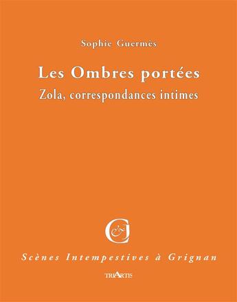 Couverture du livre « Les ombres portées, Zola, correspondances intimes » de Sophie Guermes aux éditions Triartis