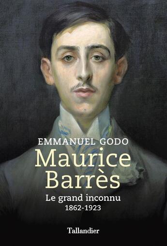 Couverture du livre « Maurice Barrès : le grand inconnu, 1862-1923 » de Emmanuel Godo aux éditions Tallandier