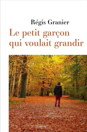 Couverture du livre « Le petit garcon qui voulait grandir » de Regis Granier aux éditions Librinova