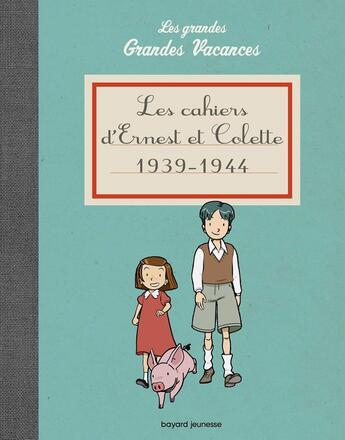 Couverture du livre « Les grandes grandes vacances ; les cahiers d'Ernest et Colette 1939-1944 » de Pascale Hédelin aux éditions Bayard Jeunesse