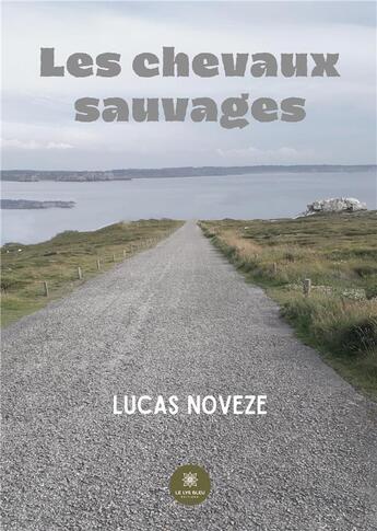 Couverture du livre « Les chevaux sauvages » de Lucas Noveze aux éditions Le Lys Bleu