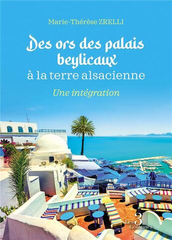 Couverture du livre « Des ors des palais beylicaux à la terre alsacienne : une intégration » de Marie-Therese Zrelli aux éditions Les Trois Colonnes