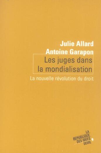 Couverture du livre « Les juges dans la mondialisation ; la nouvelle révolution du droit » de Antoine Garapon et Julie Allard aux éditions Seuil