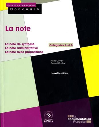 Couverture du livre « La note ; catégories A et B ; la note de synthèse, la note administrative, la note avec propositions (4e édition) » de Pierre Gevart et Daniel Tant et Gerard Castex aux éditions Documentation Francaise