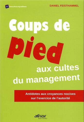 Couverture du livre « Coups de pied aux cultes du management - antidote aux croyances nocives sur l'exercice de l'autorite » de Daniel Feisthammel aux éditions Afnor