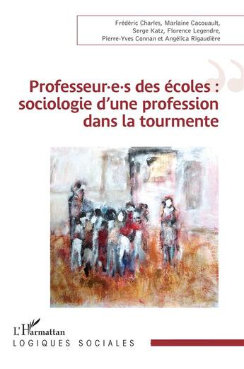 Couverture du livre « Professeur.e.s des écoles : sociologie d'une profession dans la tourmente » de Marlaine Cacouault-Bitaud et Frederic Charles et Serge Katz et Florence Legendre et Pierre-Yves Connan aux éditions L'harmattan