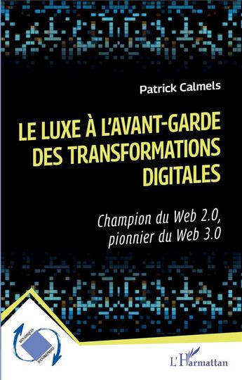 Couverture du livre « Le luxe à l'avant-garde des transformations digitales : Champion du Web 2.0, pionnier du Web 3.0 » de Patrick Calmels aux éditions L'harmattan