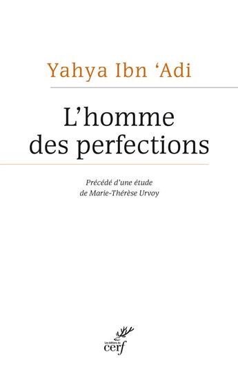 Couverture du livre « L'homme des perfections ; le maître chrétien de la philosophie morale arabe » de Marie-Therese Urvoy et Yahya Ibn Adi aux éditions Cerf