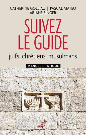 Couverture du livre « Suivez le guide : juifs, chrétiens, musulmans ; manuel pratique » de Catherine Golliau et Pascal Mateo et Ariane Singer aux éditions Cerf