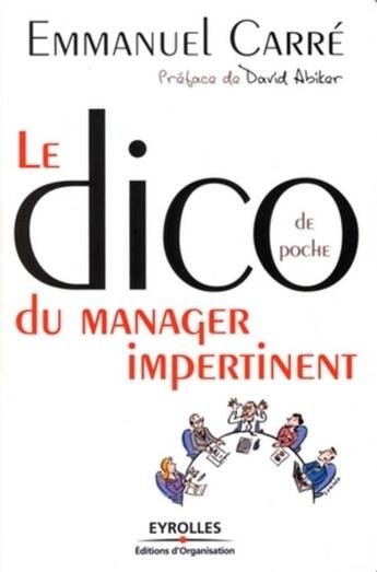 Couverture du livre « Le Dico de poche du manager impertinent : Préface de David ABIKER » de Emmanuel Carré aux éditions Organisation