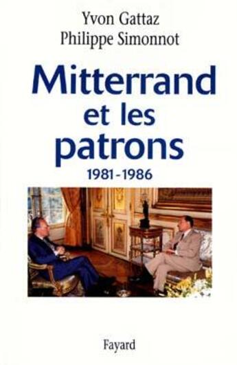 Couverture du livre « Mitterrand et les patrons, 1981-1986 » de Yvon Gattaz et Philippe Simonnot aux éditions Fayard