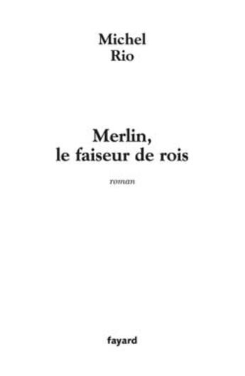 Couverture du livre « Merlin, le faiseur de rois » de Michel Rio aux éditions Fayard