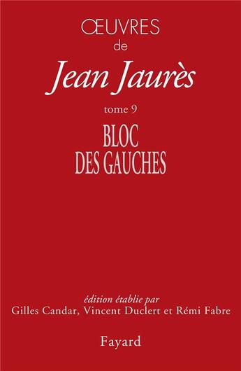 Couverture du livre « Oeuvres de Jean Jaurès t.9 ; bloc des gauches » de Vincent Duclert et Gilles Candar et Jean Jaures et Remi Fabre aux éditions Fayard