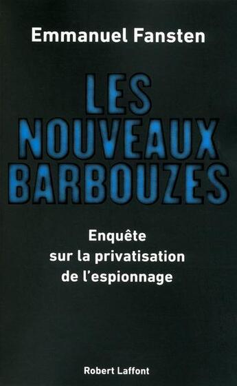 Couverture du livre « Les nouveaux barbouzes ; enquête sur la privatisation de l'espionnage » de Emmanuel Fansten aux éditions Robert Laffont