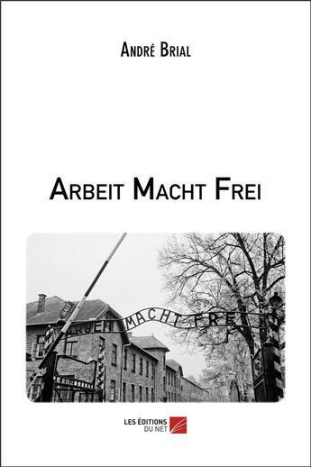 Couverture du livre « Arbeit macht frei » de Andre Brial aux éditions Editions Du Net