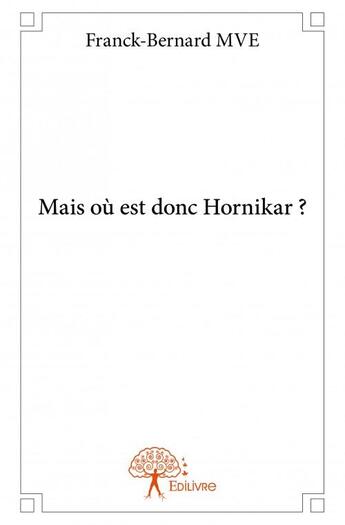 Couverture du livre « Mais où est donc Hornikar ? » de Franck-Bernard Mve aux éditions Edilivre