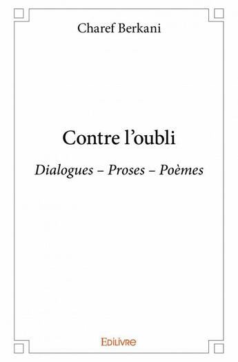 Couverture du livre « Contre l'oubli ; dialogues, proses, poèmes » de Berkani Charef aux éditions Edilivre