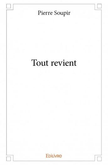 Couverture du livre « Tout revient » de Pierre Soupir aux éditions Edilivre