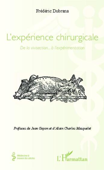 Couverture du livre « L'expérience chirurgicale ; de la vivisection à l'expérimentation » de Frederic Dubrana aux éditions Editions L'harmattan