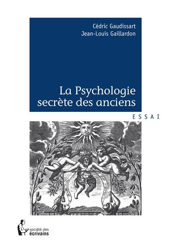 Couverture du livre « La psychologie secrète des anciens » de Jean-Louis Gaillardon et Cedric Gaudissart aux éditions Societe Des Ecrivains