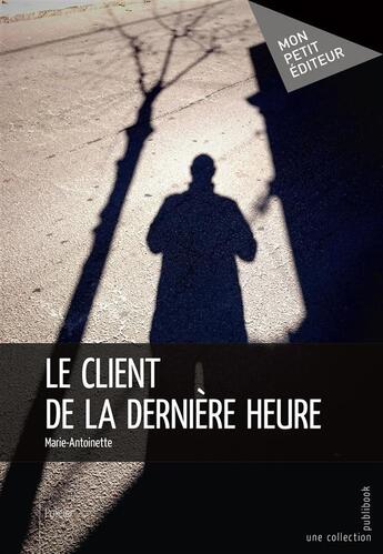 Couverture du livre « Le client de la dernière heure » de Marie-Antoinette aux éditions Mon Petit Editeur