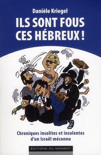 Couverture du livre « Ils sont fous ces hébreux ! chroniques insolites et insolentes d'un Israël méconnu » de Daniele Kriegel aux éditions Editions Du Moment