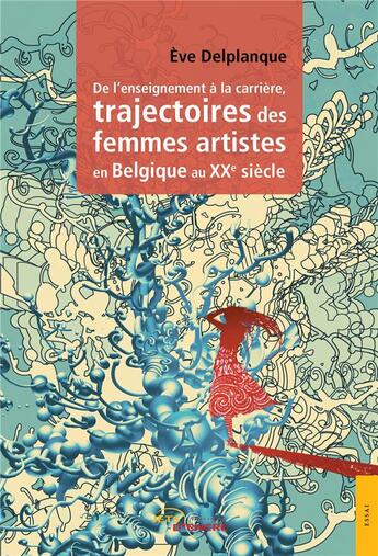 Couverture du livre « De l'enseignement à la carrière, trajectoires des femmes artistes en Belgique au XXe siècle » de Eve Delplanque aux éditions Jets D'encre