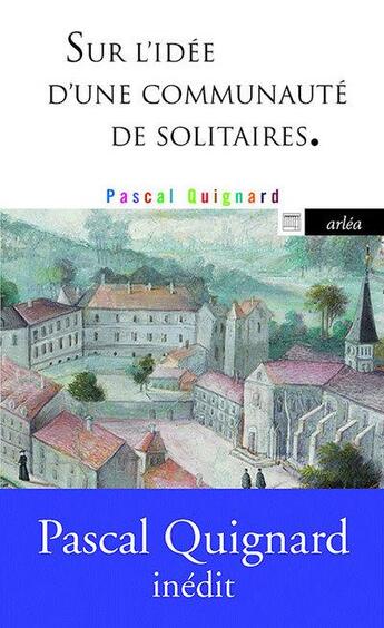 Couverture du livre « Sur l'idée d'une communauté de solitaires » de Pascal Quignard aux éditions Arlea