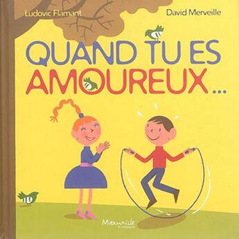 Couverture du livre « Quand tu es amoureux... » de Ludovic Flamant et David Merveille aux éditions Marmaille Et Compagnie