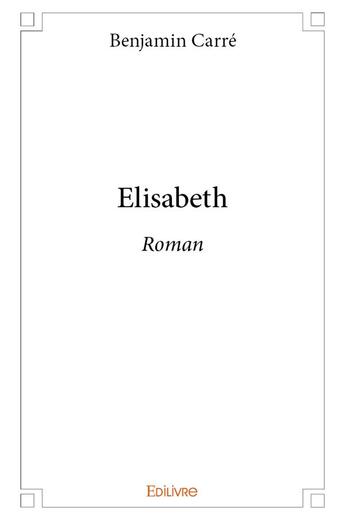 Couverture du livre « Elisabeth » de Benjamin Carre aux éditions Edilivre