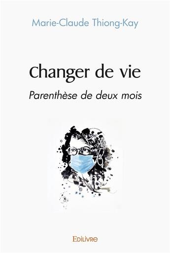 Couverture du livre « Changer de vie - parenthese de deux mois » de Thiong-Kay M-C. aux éditions Edilivre