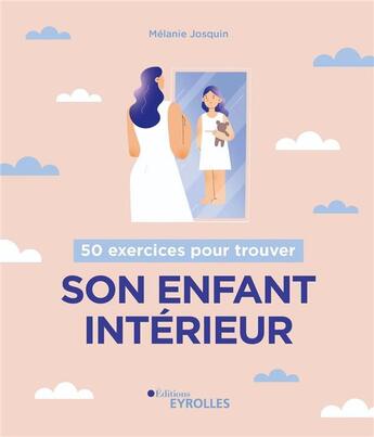 Couverture du livre « 50 exercices pour trouver son enfant intérieur » de Melanie Josquin aux éditions Eyrolles