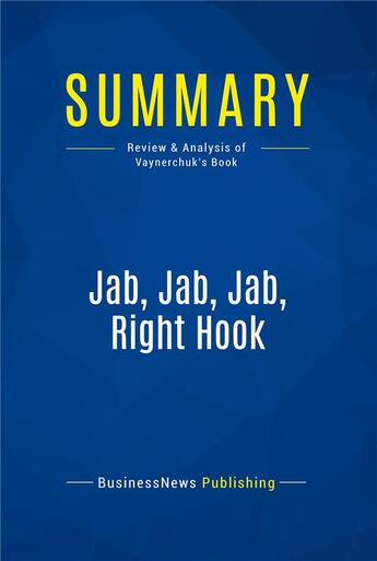 Couverture du livre « Summary: Jab, Jab, Jab, Right Hook (review and analysis of Vaynerchuk's Book) » de  aux éditions Business Book Summaries