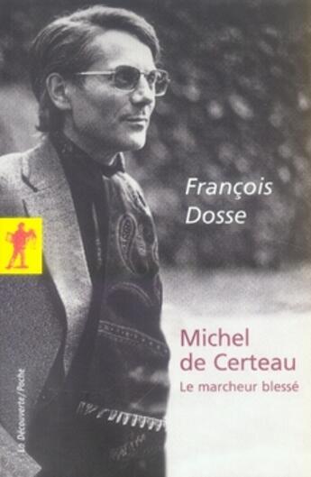 Couverture du livre « Michel de certeau, le marcheur blessé » de Francois Dosse aux éditions La Decouverte