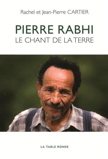 Couverture du livre « Pierre Rabhi ; le chant de la terre » de Anne-Sophie Novel et Jean-Pierre Cartier et Rachel Cartier aux éditions Table Ronde